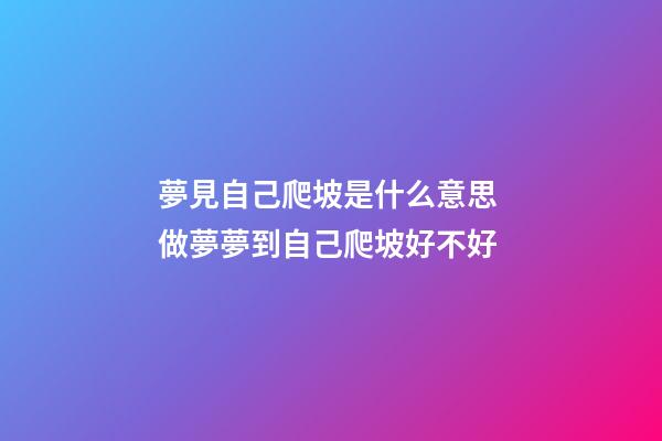 夢見自己爬坡是什么意思 做夢夢到自己爬坡好不好